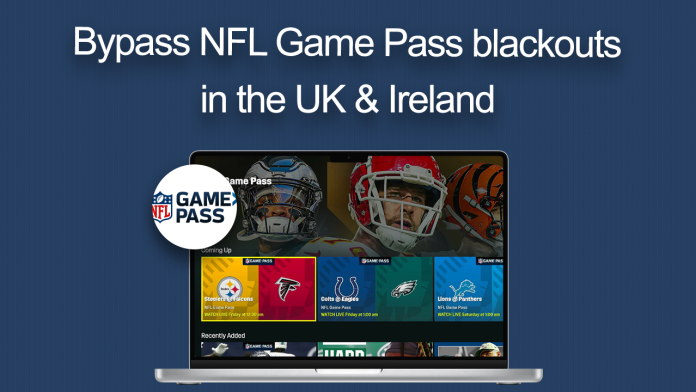 How to bypass NFL Game Pass blackouts in the UK & Ireland How to bypass NFL Game Pass blackouts in the UK & Ireland