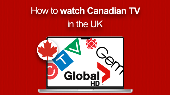 How to watch Canadian TV in the UK How to watch Canadian TV in the UK