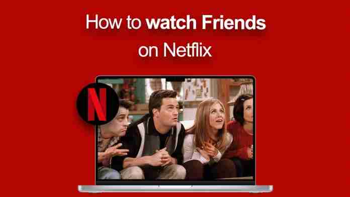 How to watch Friends on Netflix How to watch Friends on Netflix