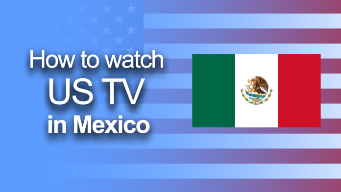How to watch US TV in Mexico How to watch US TV in Mexico