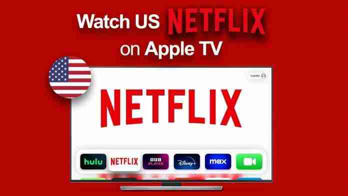 How to watch US Netflix on Apple TV outside the US