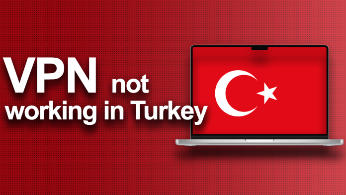 VPN not working in Turkey VPN not working in Turkey